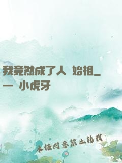 我竟然成了人類始祖