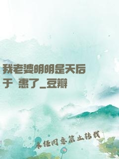 我老婆明明是天后卻過于賢惠了