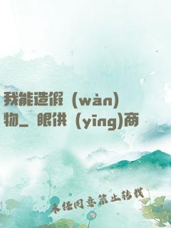 我能造假萬(wàn)物