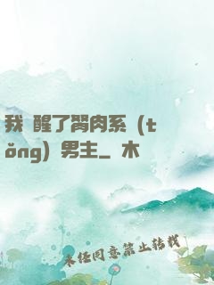 我覺醒了胬肉系統(tǒng)雙男主