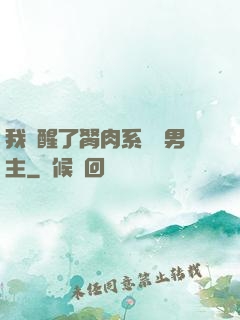 我覺醒了胬肉系統雙男主