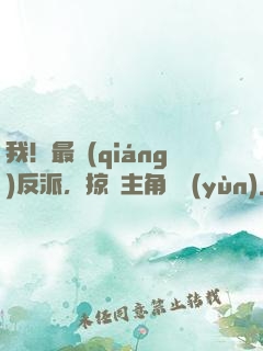 我！最強(qiáng)反派，掠奪主角氣運(yùn)