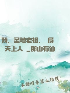 我，圣地老祖，開局鎮壓天上人間