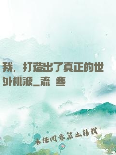 我，打造出了真正的世外桃源
