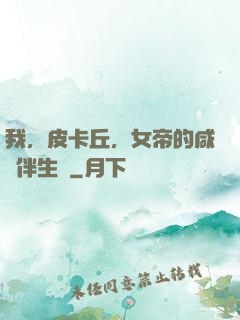 我，皮卡丘，女帝的咸魚伴生獸