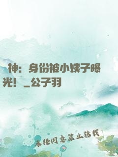 戰神：身份被小姨子曝光！