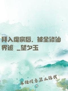 拜入魔宗后，被全修仙界追殺