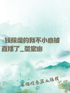 斬妖除魔的我不小心被直播了