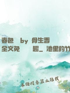 春色無邊by謎骨生香全文免費閱讀筆趣