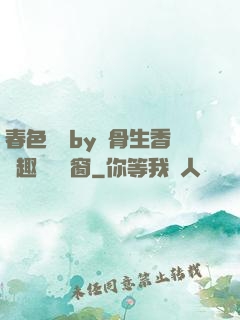 春色無邊by謎骨生香筆趣閣無彈窗