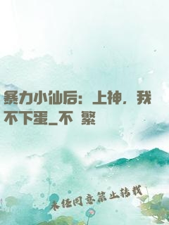 暴力小仙后：上神，我不下蛋
