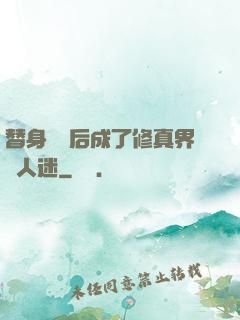 替身擺爛后成了修真界萬人迷