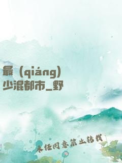 最強(qiáng)棄少混都市
