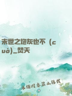 末世之炮灰也不錯(cuò)