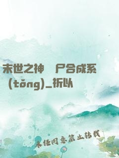 末世之神級喪尸合成系統(tǒng)