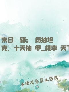 末日開寶箱：開局抽坦克，十天抽機甲