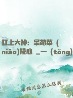 杠上大神：呆萌菜鳥(niǎo)撞心窩