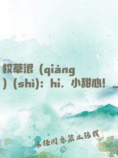 校草很強(qiáng)勢(shì)：hi，小甜心！