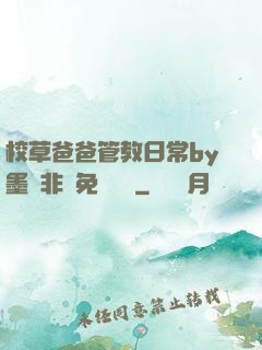 校草爸爸管教日常by墨寶非寶免費閱讀