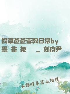 校草爸爸管教日常by墨寶非寶免費閱讀