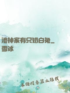 池神家有只奶白兔