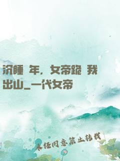 沉睡萬年，女帝跪請我出山