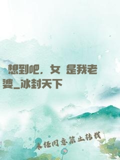 沒想到吧，女媧是我老婆