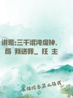 洪荒:三千混沌魔神，開局為我送葬