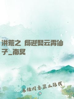 洪荒之開局迎娶云霄仙子