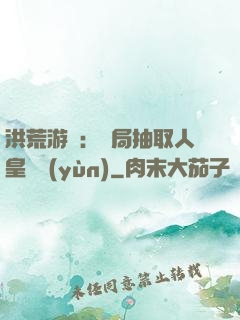 洪荒游戲：開局抽取人皇氣運(yùn)