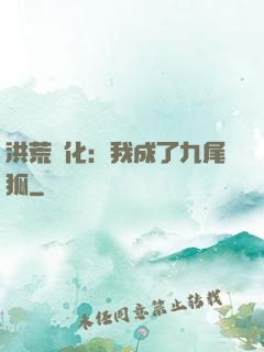 洪荒進化：我成了九尾狐