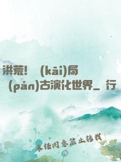 洪荒！開(kāi)局盤(pán)古演化世界