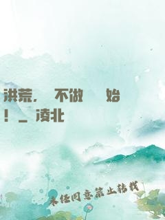 洪荒，從不做兇獸開始！