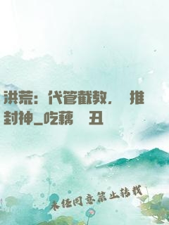 洪荒：代管截教，橫推封神