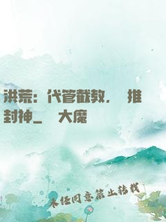洪荒：代管截教，橫推封神