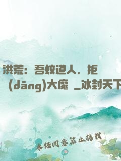 洪荒：吾蚊道人，拒絕當(dāng)大魔頭