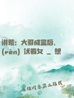 洪荒：大哥成盒后，認(rèn)親伏羲女媧