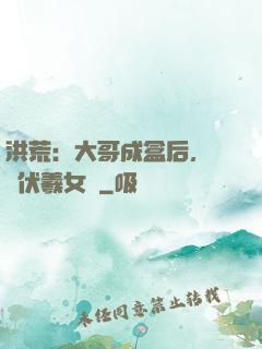 洪荒：大哥成盒后，認親伏羲女媧
