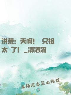 洪荒：天啊！這只祖龍太茍了！