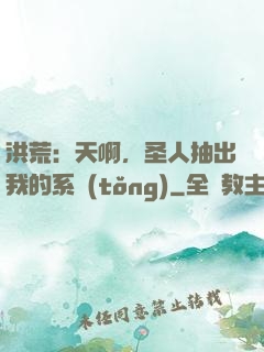 洪荒：天啊，圣人抽出我的系統(tǒng)