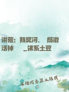 洪荒：我冥河，開局激活神級選擇