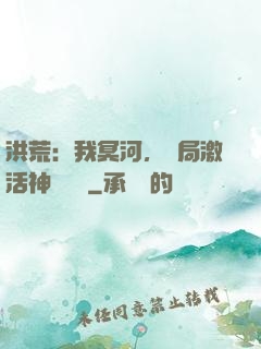洪荒：我冥河，開局激活神級選擇