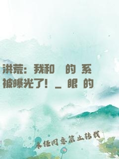 洪荒：我和鴻鈞的關系被曝光了！