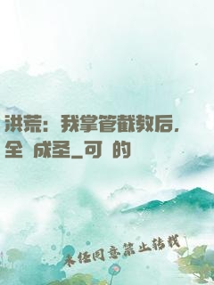 洪荒：我掌管截教后，全員成圣