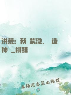 洪荒：我為紫微，編造神話