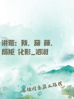 洪荒：我，葫蘆藤，開局拒絕化形