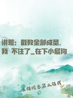 洪荒：截教全部成圣，我茍不住了