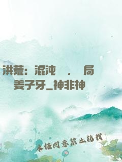 洪荒：混沌歸來，開局斬殺姜子牙