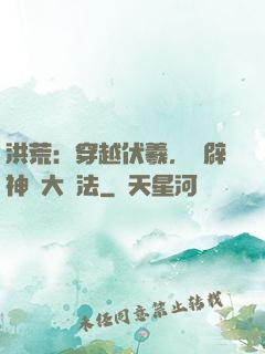 洪荒：穿越伏羲，開辟神話大羅法
