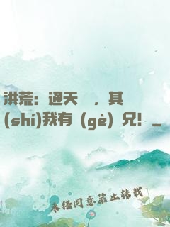 洪荒：通天遺囑，其實(shí)我有個(gè)義兄！